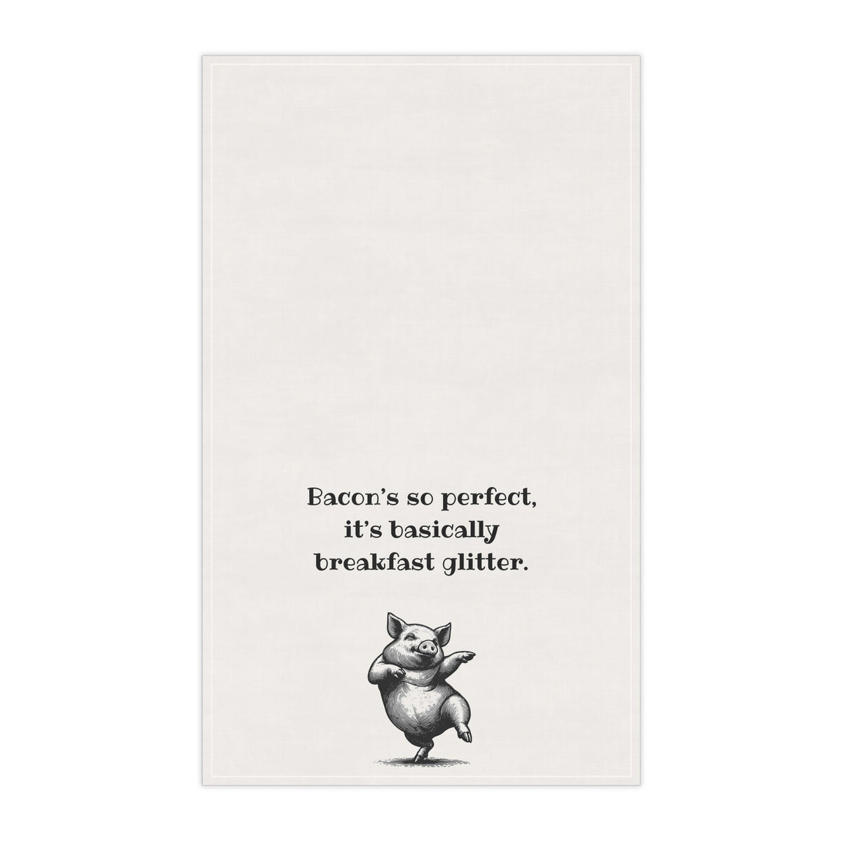 Bacon Perfection - Funny Tea Towel for meat lovers. "Bacon's so perfect, it's basically breakfast glitter" great gift for men, Father's Day, Frat house