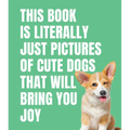 This Book Is Literally Just Pictures of Cute Dogs That Will Bring You Joy - Hardcover