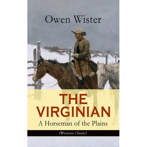 The Virginian - A Horseman of the Plains (Western Classic): The First Cowboy Novel Set in the Wild West - Paperback