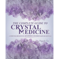 The Complete Guide To Crystal Medicine: Combining The Science, Metaphysics, and Spirituality of Crystals - Paperback