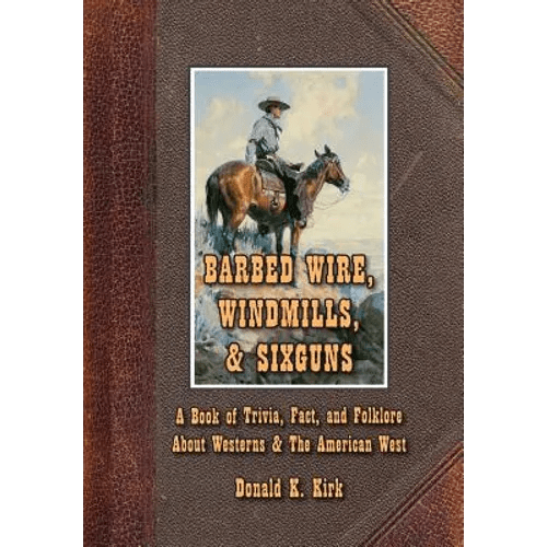 Barbed Wire, Windmills, & Sixguns: A Book of Trivia, Fact, and Folklore About Westerns & The American West - Hardcover - Quarter Circle AK Boutique