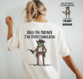 Hold on partner I'm overstimulated frog tee & sweatshirt front & back prints - Quarter Circle AK Boutique