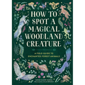 How to Spot a Magical Woodland Creature: A Field Guide to Enchanted Forest Animals - Hardcover