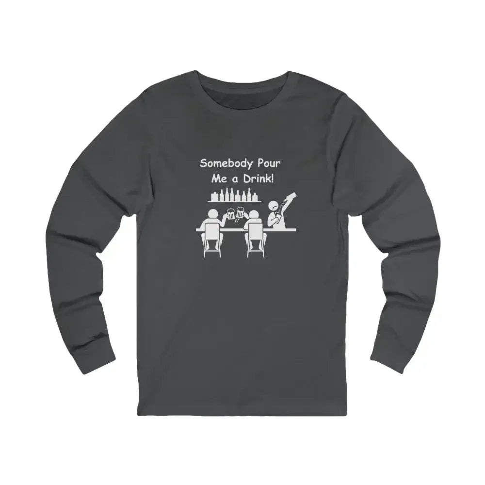 Somebody Pour Me A Drink, Jersey Long Sleeve Tee, Perfect Party Gift