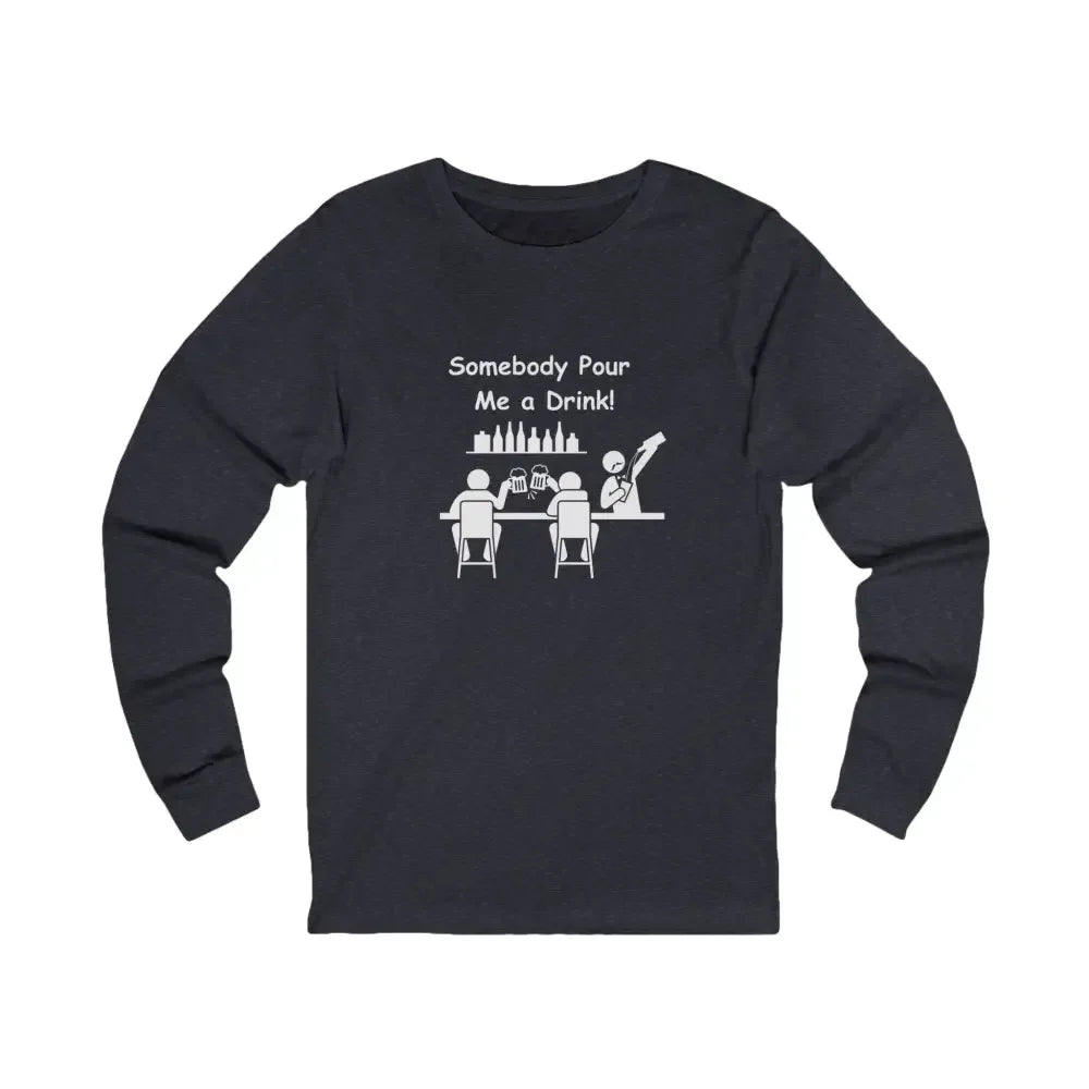 Somebody Pour Me A Drink, Jersey Long Sleeve Tee, Perfect Party Gift