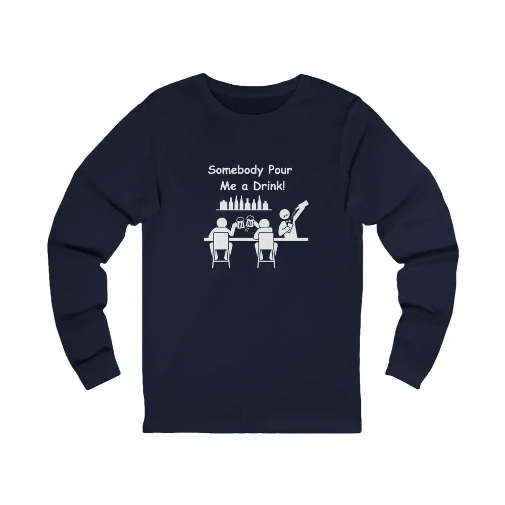 Somebody Pour Me A Drink, Jersey Long Sleeve Tee, Perfect Party Gift