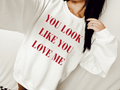 You look like you love me tee & sweatshirt - Quarter Circle AK Boutique