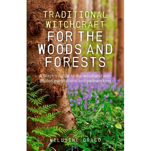 Traditional Witchcraft for the Woods and Forests: A Witch's Guide to the Woodland with Guided Meditations and Pathworking - Paperback